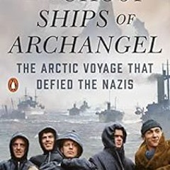 ACCESS [PDF EBOOK EPUB KINDLE] The Ghost Ships of Archangel: The Arctic Voyage That Defied the Nazis