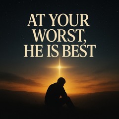 At Your Worst, He Is Best