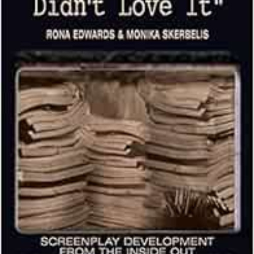 READ EBOOK 📙 I Liked It, Didn't Love It: Screenplay Development From the Inside Out