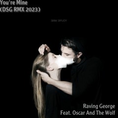 You're Mine (Raving George Feat. Oscar And The Wolf) (DSG RMX 2023)