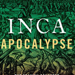 [Access] KINDLE 📧 Inca Apocalypse: The Spanish Conquest and the Transformation of th