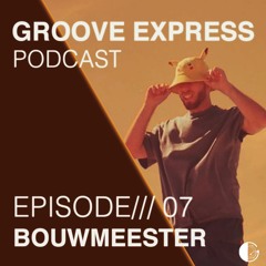 Groove Express - Episode /// 07  Electro/Trance set by BOUWMEESTER