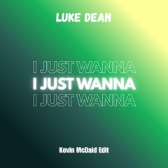 Luke Dean - I Just Wanna (Kevin McDaid Edit)