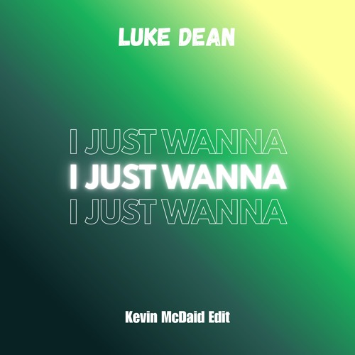Luke Dean - I Just Wanna (Kevin McDaid Edit)
