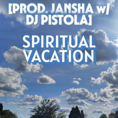 spiritual vacation [prod. jansha w/ dj pistola]