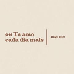 Hino 1392 - Eu Te amo cada dia mais - part. EM