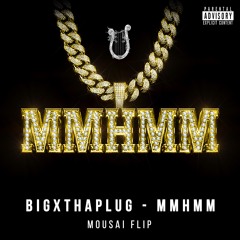 Bigxthaplug - MMHMM (Mousai Flip)