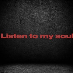 Listen to my soul