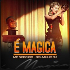 É MAGICA - ELA FAZ O MACETINHO ((SELMINHO DJ)) MC NEGO BIG