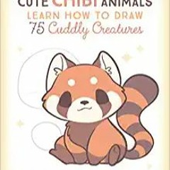 [PDF] ✔️ Download Cute Chibi Animals: Learn How to Draw 75 Cuddly Creatures (Cute and Cuddly Art) Eb