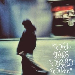 While The WRLD Wildin (ft. n.a.k)