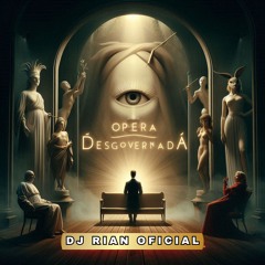 OPERA DESGOVERNADA - DJ RIAN OFICIAL