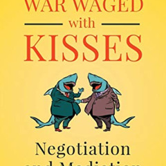 View EBOOK 📬 War Waged with Kisses: Negotiation and Mediation for Realists by  Charl