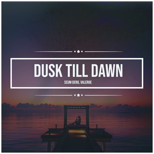 Dusk Till Dawn (Feat. VALERIIE)