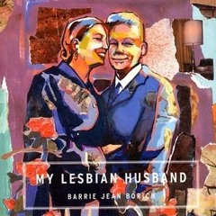 READ ⚡️ DOWNLOAD My Lesbian Husband: Landscapes of a Marriage