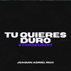 TU QUIERES DURO (TURREO EDIT) JOAQUIN ADRIEL RMX