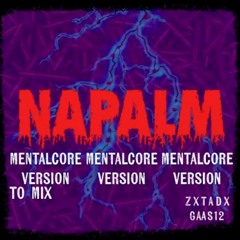 Napalm (Feat ZXTADX) Mentalcore Version (to Mix) (freeDL)