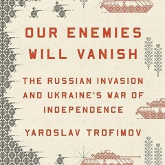 read✔ Our Enemies Will Vanish: The Russian Invasion and Ukraine's War of Independence