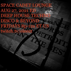 AUG 27, 2021 | SPACE CADET LOUNGE | DEEP HOUSE * TECHNO