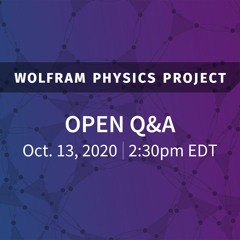 Wolfram Physics Project: Open Q&A Tuesday, Oct. 13, 2020