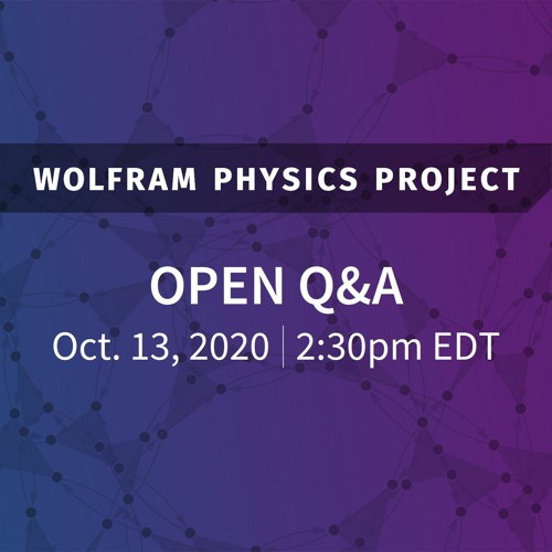Wolfram Physics Project: Open Q&A Tuesday, Oct. 13, 2020
