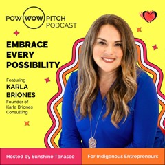 Pow Wow Pitch Podcast E33 - Embrace every possibility with Karla Briones