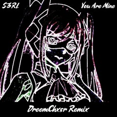 S3RL - You Are Mine (DreemChxsr Remix)