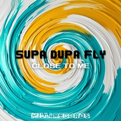 CLOSE TO ME - SUPA DUPA FLY