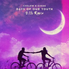 Caslow & Exede - Days Of Our Youth (D.Ito Remix)