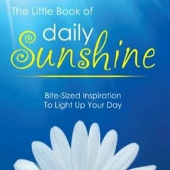 ✔PDF⚡️ The Little Book Of Daily Sunshine: Bite-Sized Inspiration To Light Up Your Day