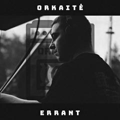 ORKAITĖ Podcast #46 - ERRANT