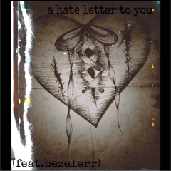 a hate letter to you (feat.bezelerr)