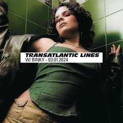 017 Transatlantic Lines w/ BINKY — 03.01.2024