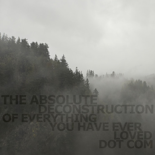 The Absolute Deconstruction of Everything You Have Ever Loved Dot Com