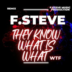 F.STEVE - THEY KNOW WHAT...WTF