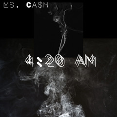 4:20am by Ms. Ca$H