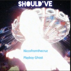 SHOULD'VE Niccofromthecruz~PlayboyGhost