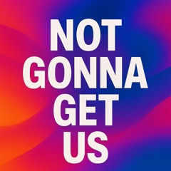 Not Gonna Get Us