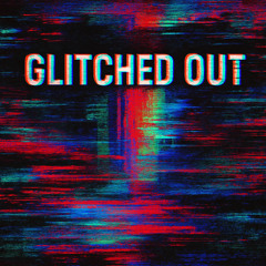 GLITCHED OUT