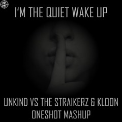 Unkind Vs. The Straikerz & Kloon - Im The Quiet Wake Up (ONESHOT Mashup)