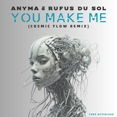 ANYMA & RÜFÜS DU SOL - You Make Me (Cosmic Flow Remix) FREE DOWNLOAD
