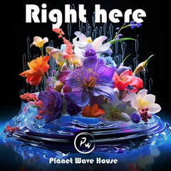 Right Here - Planet Wave House