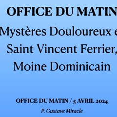 OFFICE DU MATIN : Mystères Douloureux et Saint Vincent Ferrier / Vendredi 5 Avril 2024