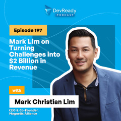 Mark Lim on Turning Challenges into $2 Billion in Revenue | Ep 197 | DevReady Podcast