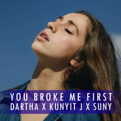 YOU BROKE ME FIRST - DARTHA X KUNYIT J X SUNY