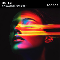 Casepeat - What Does Trance Mean to You