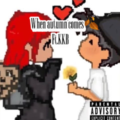When Autumn Comes🍂(Ft.KKB)