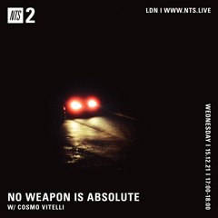 No Weapon is Absolute on NTS by Cosmo Vitelli - Dec 15th 2021