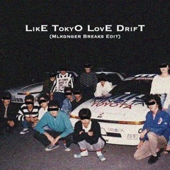 Like Tokyo Love Drift (Mlkgnger Breaks Edit)