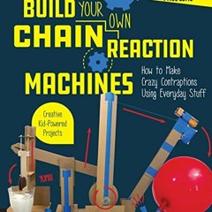 View PDF Build Your Own Chain Reaction Machines: How to Make Crazy Contraptions Using Everyday Stuff